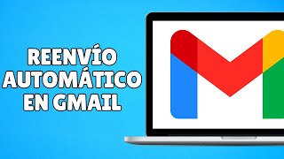 Cómo Configurar el REENVÍO AUTOMÁTICO de Correo Electrónico en Gmail [upl. by Kcyrred]