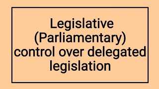 Legislative or Parliamentary Control over Delegated Legislation [upl. by Garland]