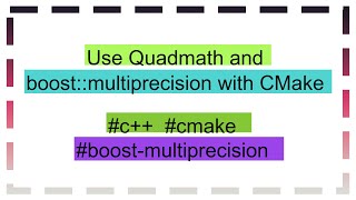 Use Quadmath and boostmultiprecision with CMake [upl. by Yespmed512]