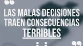 ¿LAS MALAS DESICIONES TIENEN CONSECUENCIAS [upl. by Rodl]