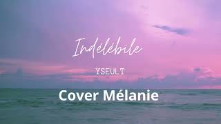 INDÉLÉBILE  YSEULT COVER MÉLANIE 🌺 [upl. by Yenolem]