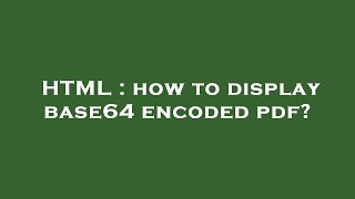 HTML  how to display base64 encoded pdf [upl. by Gibb289]