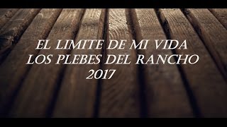 El Limite De MI Vida  Los Plebes Del Rancho Letra DISCO 2017 CORRIDO [upl. by Mcwilliams]