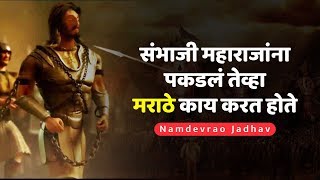 संभाजी महाराजांना पकडलं तेव्हा मराठे काय करत होते  Namdevrao Jadhav [upl. by Ecertal]