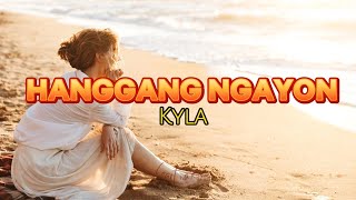 Hanggang Ngayon Lyrics  Kyla [upl. by Cicely]