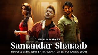 Samandar Sharaab Official Video  Madhur Sharma  Harshit Shrivastava  Amardeep  Deepti [upl. by Llenel122]