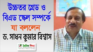 উচ্চতর গ্রেড ও বিএড স্কেল সম্পর্কে যা বললেন ড সাধন কুমার বিশ্বাস [upl. by Otir]