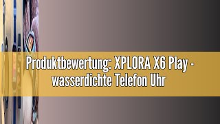 Produktbewertung XPLORA X6 Play  wasserdichte Telefon Uhr für Kinder  4G Anrufe Nachrichten Sc [upl. by Araik821]