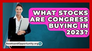 What Stocks Are Congress Buying In 2023  AssetsandOpportunityorg [upl. by Attaynik]