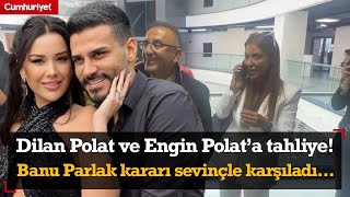 Dilan Polat ve Engin Polat hakkında tahliye kararı Banu Parlak Nildaya sarıldı [upl. by Nylireg]