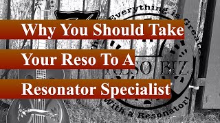 Why You Should Take Your Reso To A Resonator Specialist [upl. by Colligan]