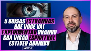 5 COISAS ESTRANHAS QUE VOCÊ VAI EXPERIMENTAR QUANDO SUA VISÃO ESPIRITUAL ESTIVER ABRINDO [upl. by Yarak]