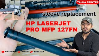 How To sleeve replacement HP lase jet pro MFP 127fn sleeve replacement complete guide [upl. by Auqined]