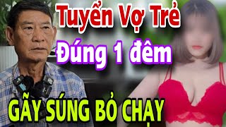 Ông Cụ Tuyển Vợ Trẻ Đúng 1 Đêm 5 Cái Gãy Súng Bỏ Chạy [upl. by Einiffit]