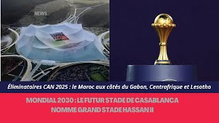 Éliminatoires CAN 2025 et Mondial 2030  le futur stade de Casablanca nommé Grand stade Hassan II [upl. by Naji]