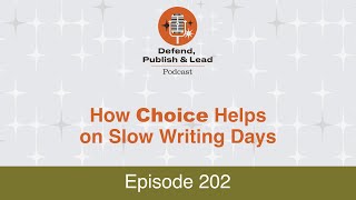 Defend Publish amp Lead Episode 202 How CHOICE Helps on Slow Writing Days [upl. by Atikehs42]