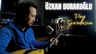 Özkan Durakoğlu  Vay Gardaşım  2024  Ozi Produksiyon [upl. by Ailenroc900]