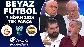 Beyaz Futbol 7 Nisan 2024 Tek Parça  Fenerbahçe sahadan çekildi Galatasaray 10 Fenerbahçe [upl. by Solotsopa320]