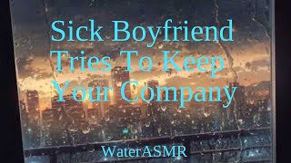 Sick Boyfriend Tries To Keep Your Company  Clingy  Sick  WaterASMR [upl. by Ackerman]