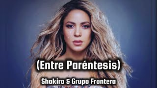 Shakira amp Grupo Frontera  Entre Paréntesis Letra [upl. by Zurheide]