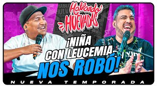 HABLANDO HUEVADAS  Novena Temporada NIÑA CON LEUCEMIA NOS ROBÓ [upl. by Rajiv]