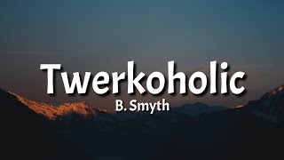 B Smyth  Twerkoholic Lyrics Tiktok Song [upl. by Ecnar665]