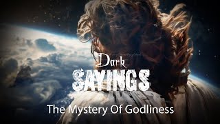 Dark Sayings  The Mystery Of Godliness [upl. by Eedoj]