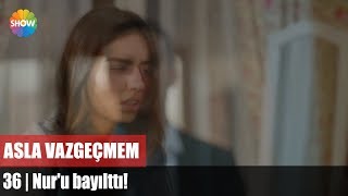 Nuru bayılttı  Asla Vazgeçmem 36Bölüm [upl. by Jeraldine]