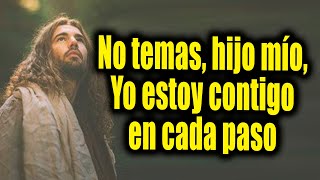 DIOS TE DICE HOY  No temas hijo mío Yo estoy contigo en cada paso [upl. by Berkshire]