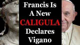 Francis Is A Spiritual CALIGULA Declares Vigano [upl. by Kearney]