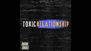 Total Troll  Toxic Relationship  Official Audio [upl. by Ardekan172]