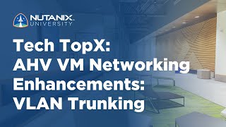 Tech TopX AHV VM Networking Enhancements VLAN Trunking [upl. by Yrolam]