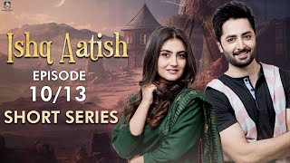 Ishq Aatish  Short Series  Ep 10  Danish Taimoor Hiba Bukhari  A Love And Hate Story  C4B2F [upl. by Lanahtan]