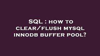 SQL  how to clearflush mysql innodb buffer pool [upl. by Albin]