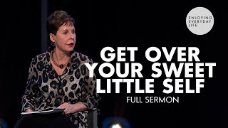 Get Over Your Sweet Little SelfFULL SERMON  Joyce Meyer [upl. by Adnoluy]