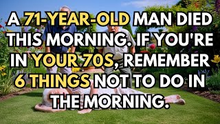 A 71yearold man PASSED AWAY early this morning Avoid 6 things in your 70s  Life Lessons [upl. by Nasya]