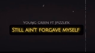 Young green ft Jpizzle1k still ain’t forgave myself [upl. by Gillie]