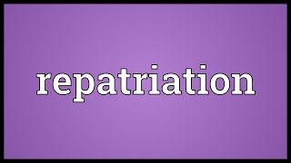 Repatriation Meaning [upl. by Oijimer]