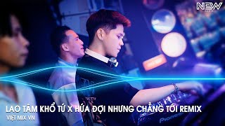 Lao Tâm Khổ Tứ x Hứa Đợi Nhưng Chẳng Tới Remix  Lạc Mất Em Rồi Tiktok  Nhạc Remix Hot Tiktok 2024 [upl. by Therron]