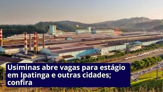 Usiminas abre vagas para estágio em Ipatinga e outras cidades confira [upl. by Zsolway]