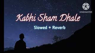 Kabhi Sham Dhale  Slowed And Reverb  Use Headphones 🎧 [upl. by Thackeray]