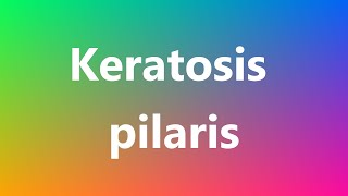 Keratosis pilaris  Medical Definition and Pronunciation [upl. by Acirred]