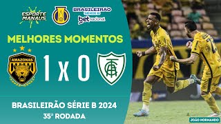 AMAZONAS 1 X 0 AMÉRICAMG  MELHORES MOMENTOS  35ª RODADA DO BRASILEIRÃO SÉRIE B BETNACIONAL 2024 [upl. by Hoehne662]