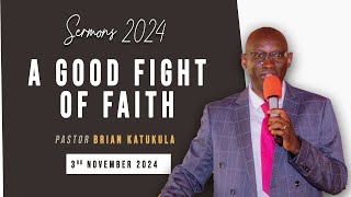 A Good Fight of Faith  Pastor Brian Katukula Sunday Service 3rd Nov 2024 [upl. by Eenimod]