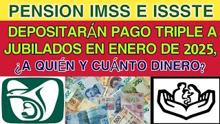 Pensión IMSS e ISSSTE Depositarán PAGO TRIPLE a jubilados en enero de 2025¿a quién y cuánto DINERO [upl. by Eirrac]