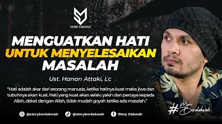 Menguatkan Hati Untuk Menyelesaikan Masalah  Ust Hanan Attaki Lc [upl. by Eanod368]