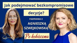 Jak podejmować bezkompromisowe decyzje rozmowa z Agnieszką Szwejkowską [upl. by Marih]