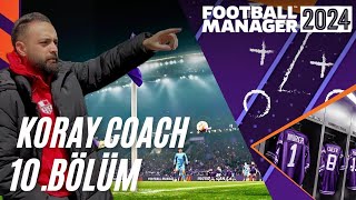 FM24 KORAY COACH 10BÖLÜM  FİNAL [upl. by Elleryt]