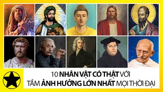 Top 10 Nhân Vật Có Thật Với Tầm Ảnh Hưởng Lớn Nhất Mọi Thời Đại [upl. by Ytsirhk]