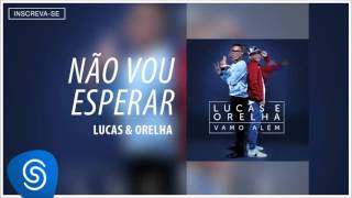 Lucas e Orelha  Não Vou Esperar Álbum Vamo Além Áudio Oficial [upl. by Anoo737]